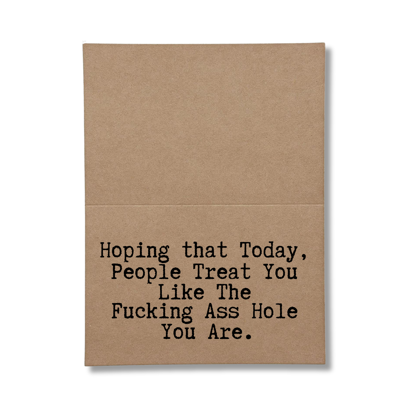 inside of card says Hoping that Today, People Treat You Like the Fucking Ass Hole You Are