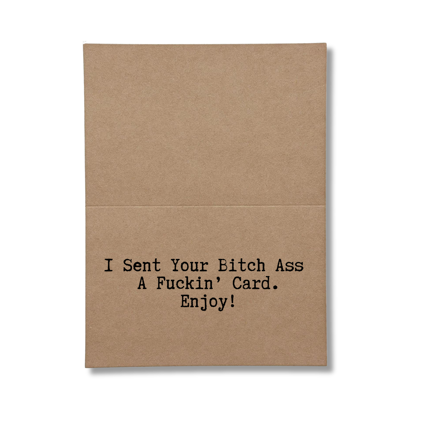 inside card says I Sent Your Btch Ass A Fckin Card Enjoy