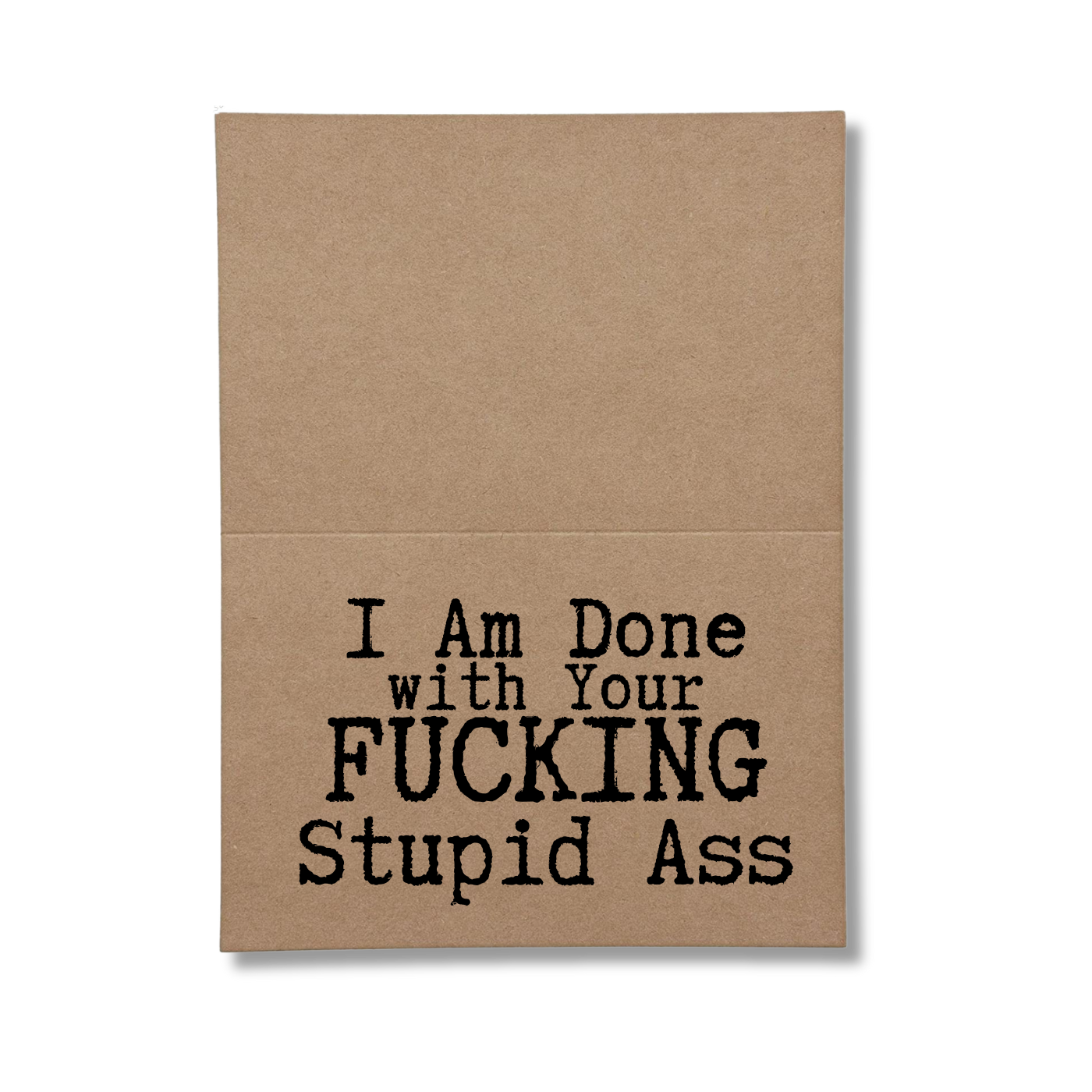 inside card says I Am Done With Your Fucking Stupid Ass