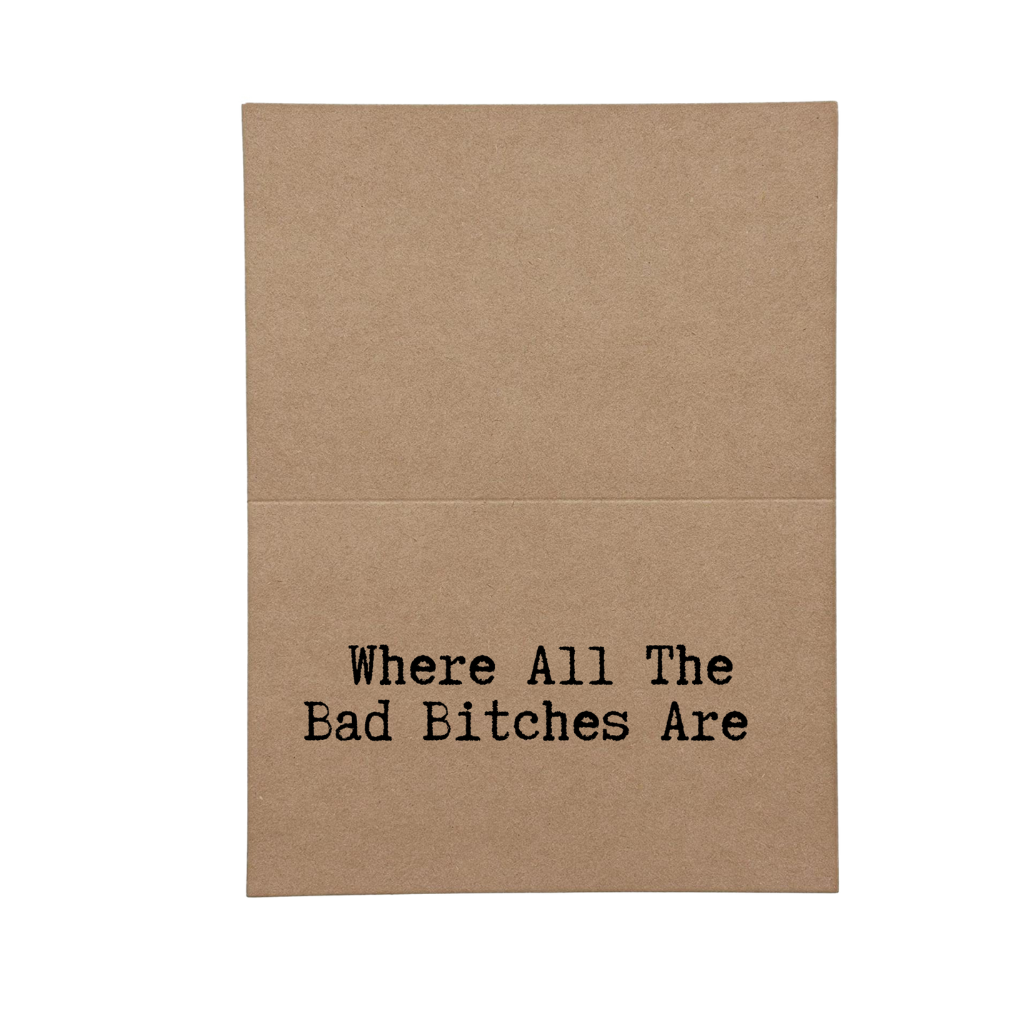 inside card says Where All The Bad Bitches Are
