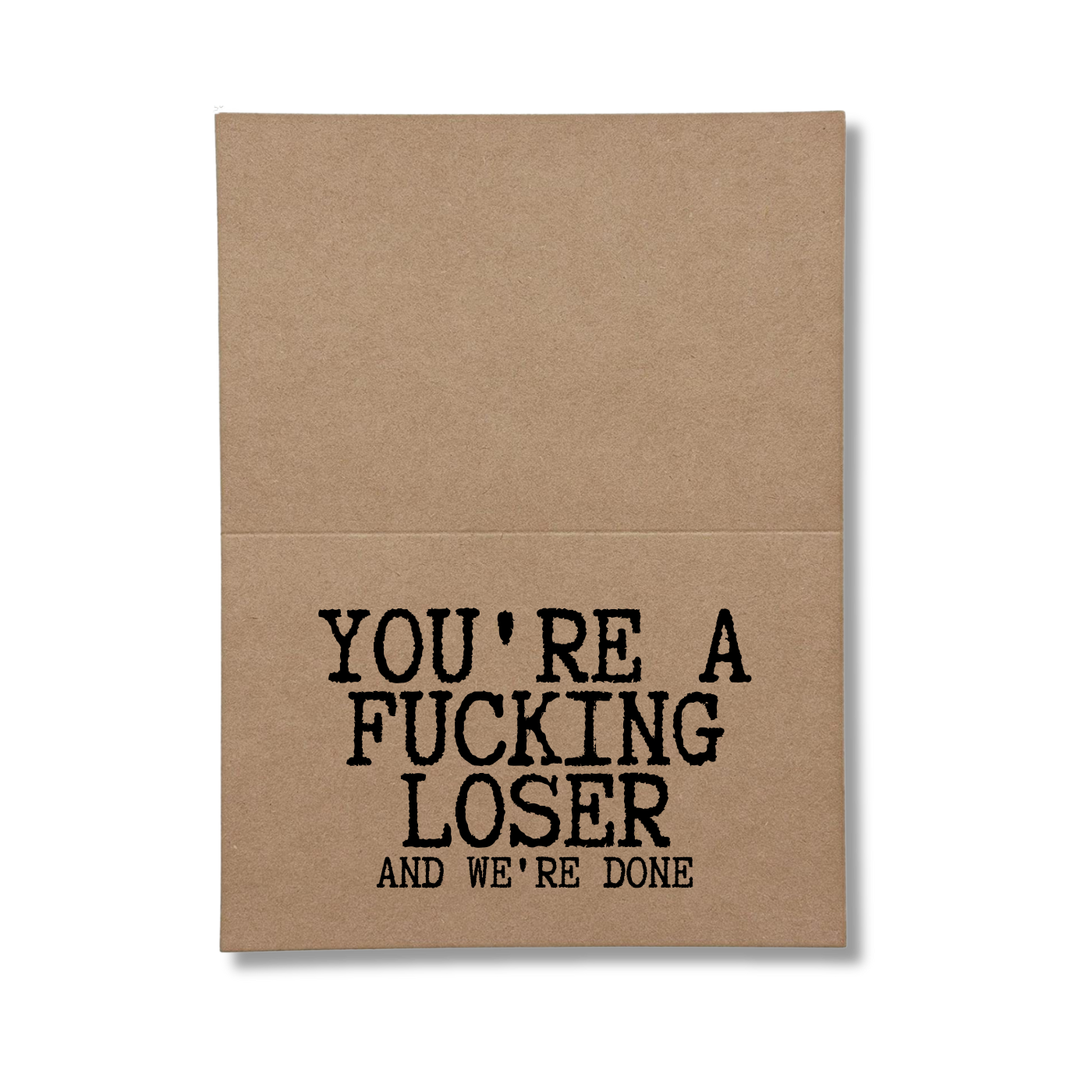 inside of card says You're A Fucking Loser and We're Done