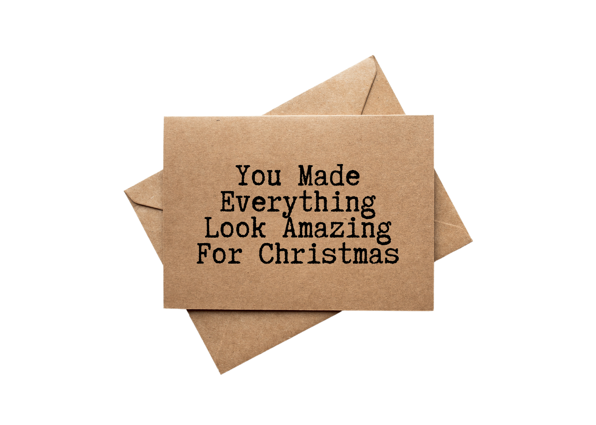 You Made Everything Look Amazing For Christmas Front of Greeting Card