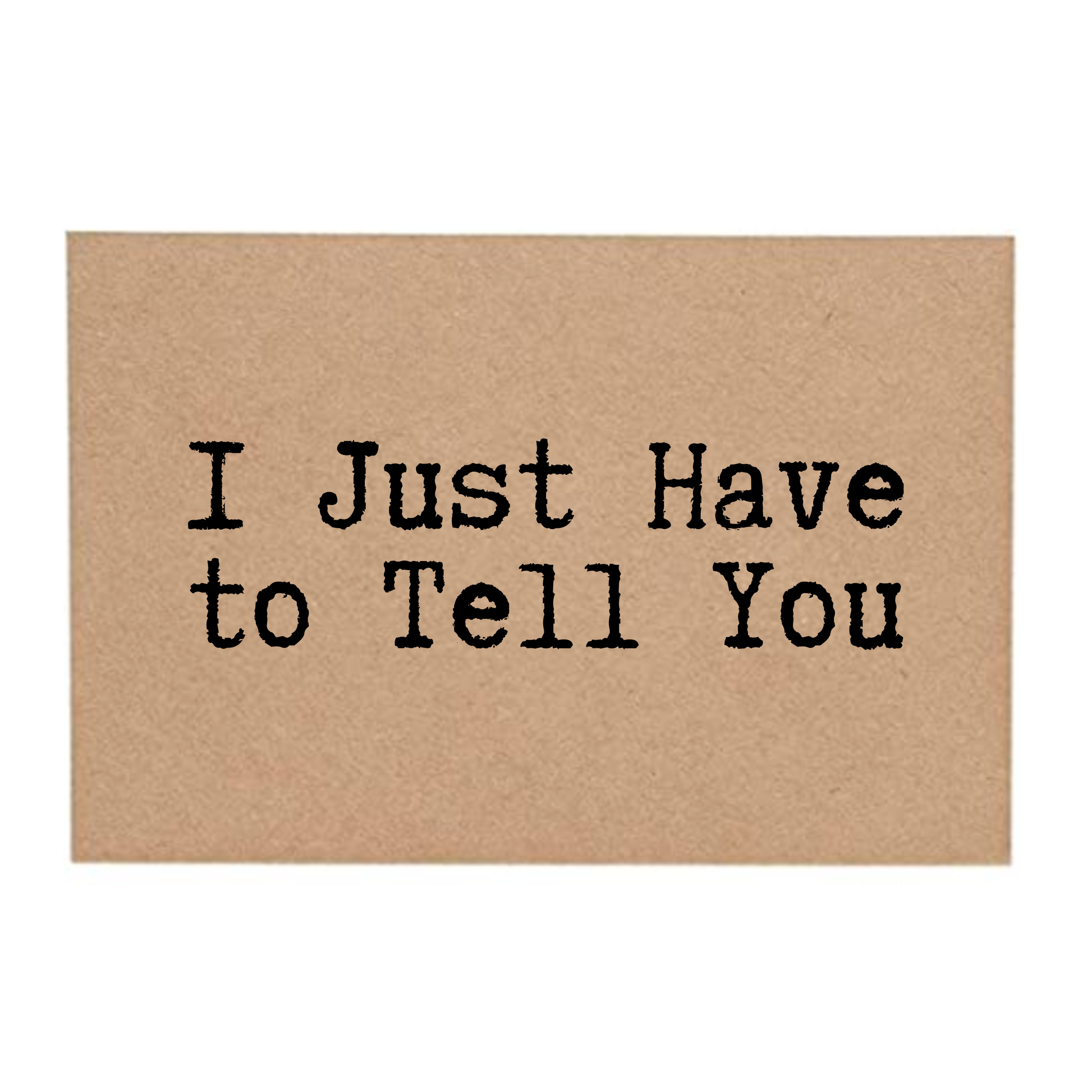 front of card says I Just Have to Tell You 