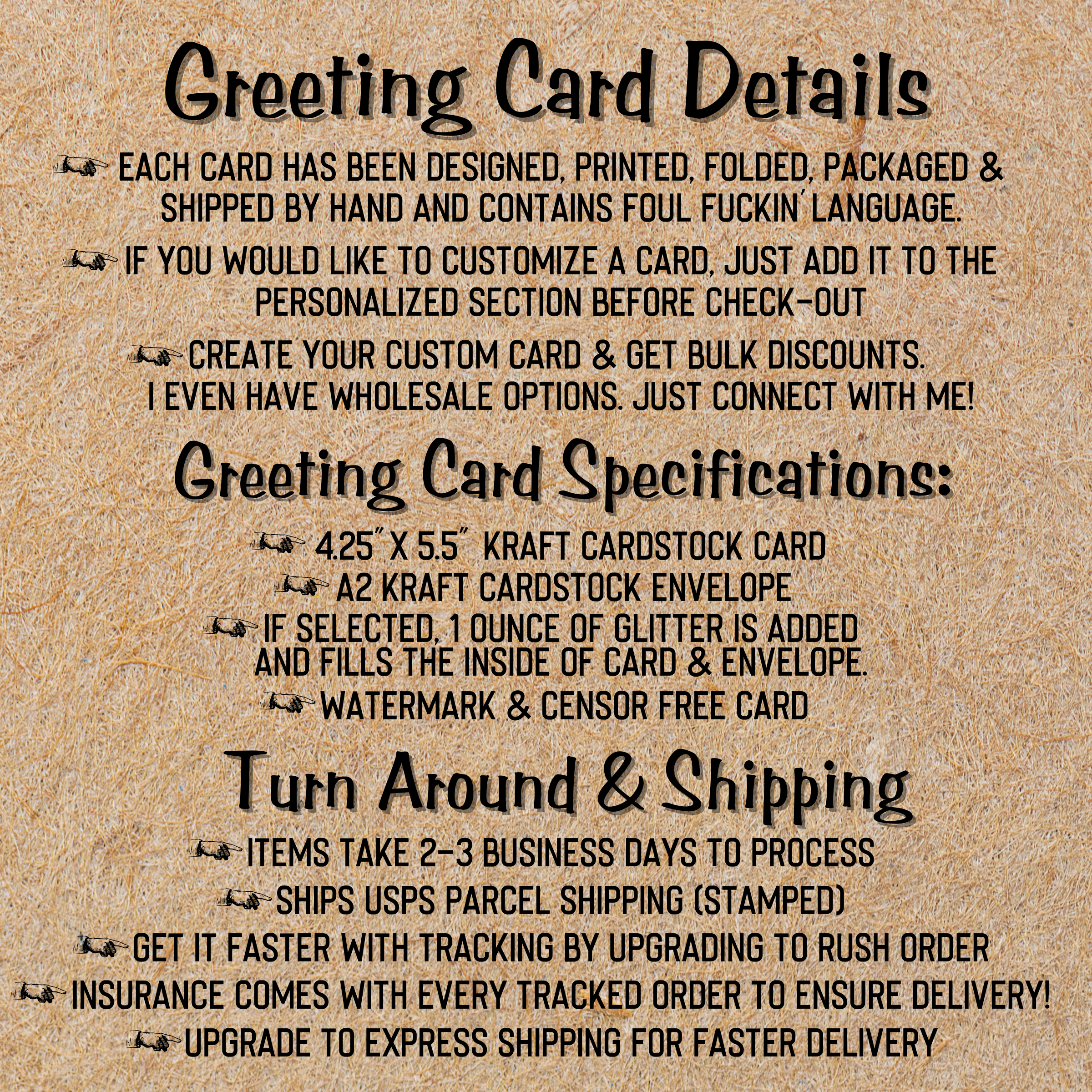 GREETING CARD DETAILS -Each Card is Made By Hand -Personalize Any Card Free -We Offer Wholesale Options -Card Size is 4.25 x 5.5 in Kraft Card Stock with Envelope -Glitter Filled if Selected -Cards Take 2-3 Days to Fulfill -Shipping Included