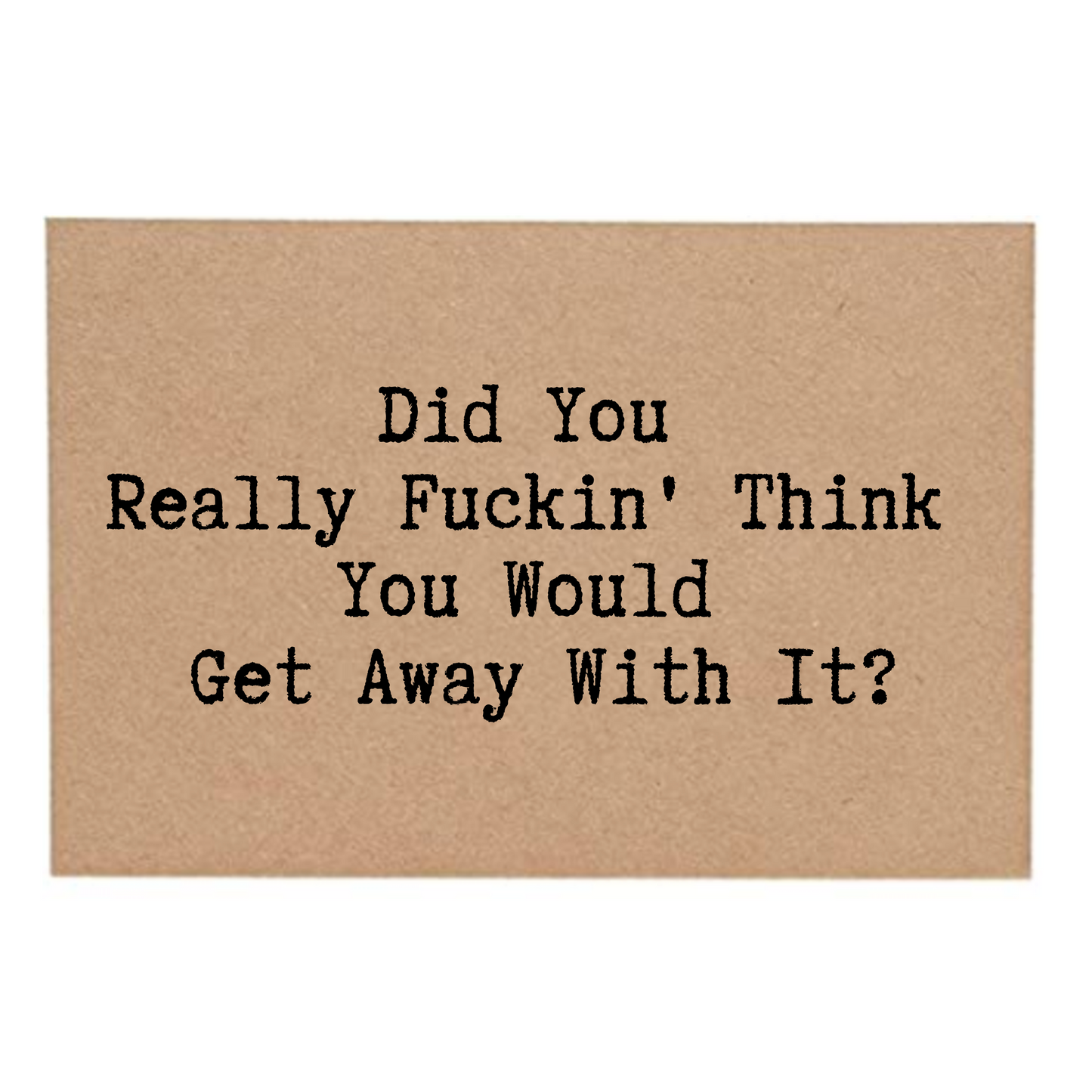 Did You really Fuckin' Think You Would Get Away With it? front of Post Card