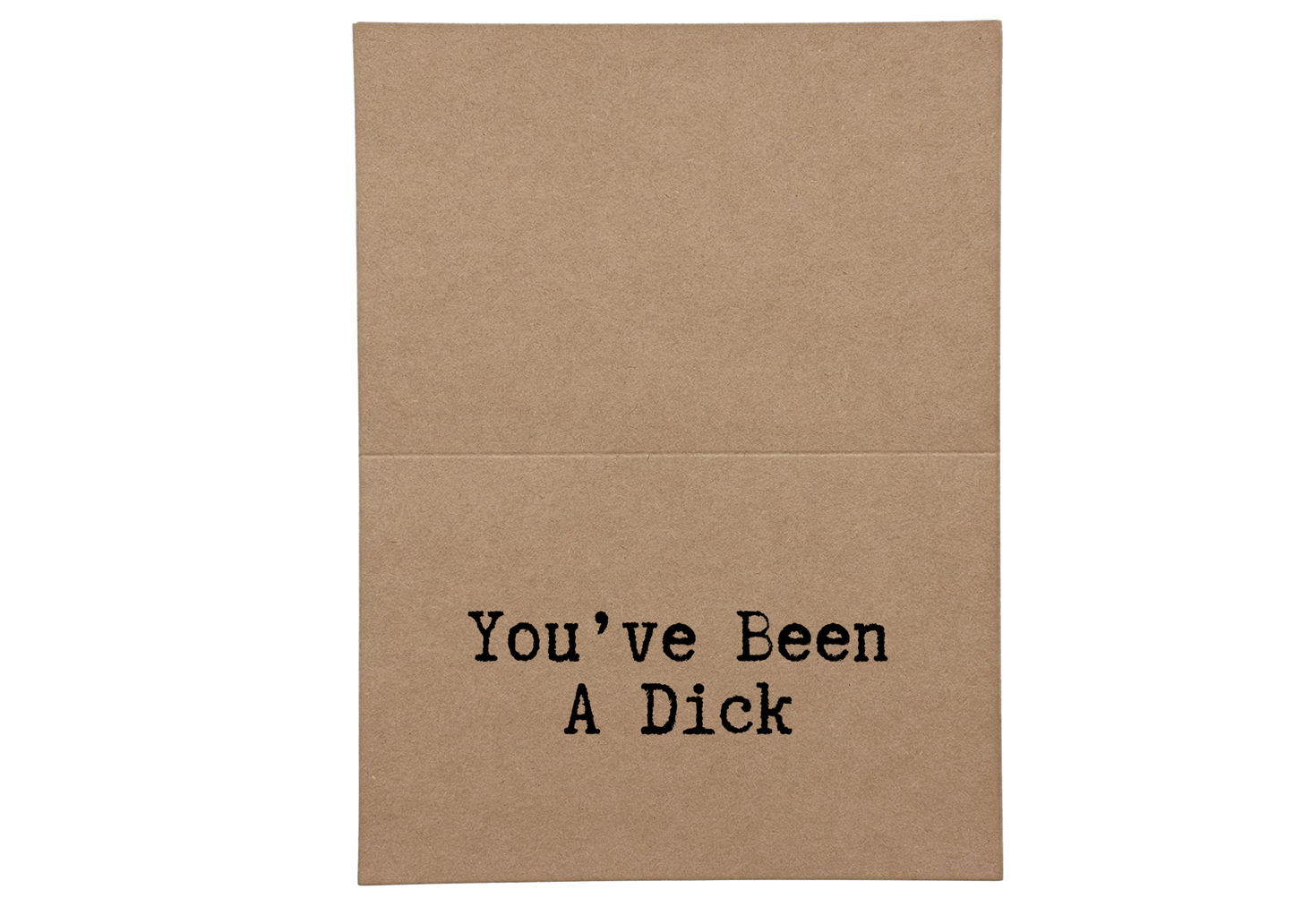 You've Been a Dick Inside Greeting Card