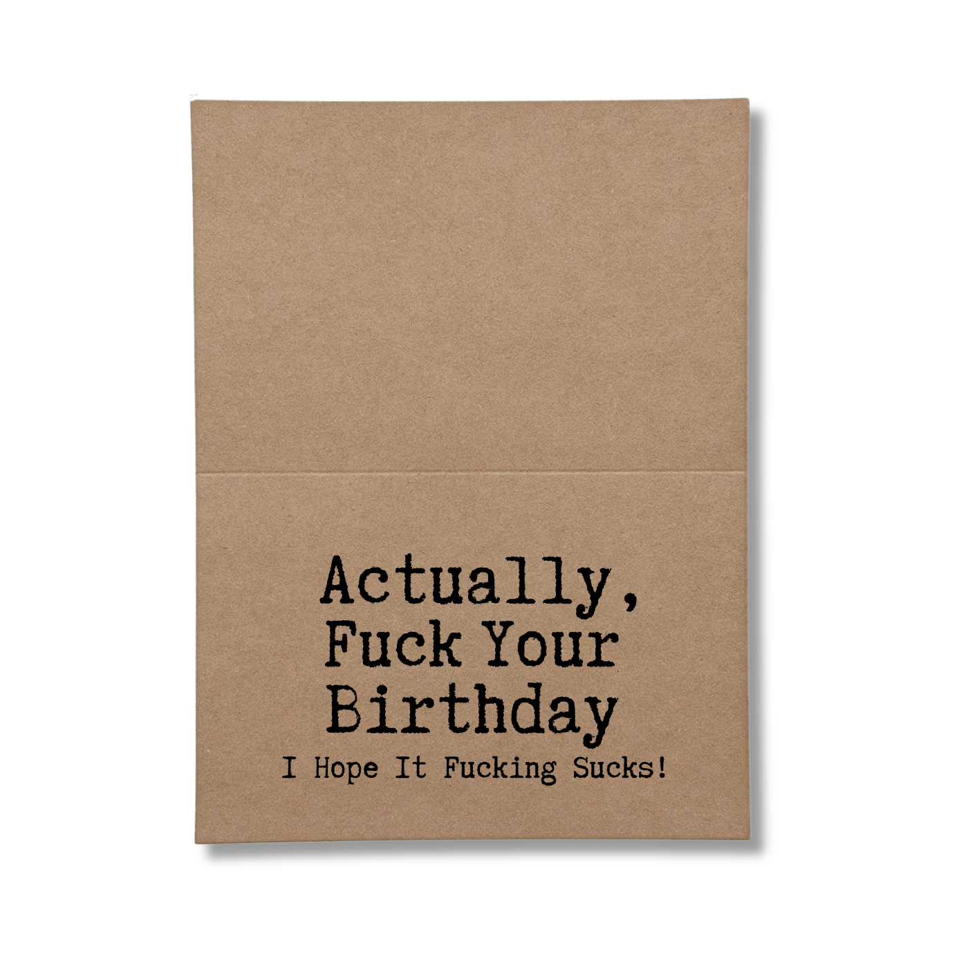 inside card says Actually Fuck Your Birthday I Hope it Fucking Sucks