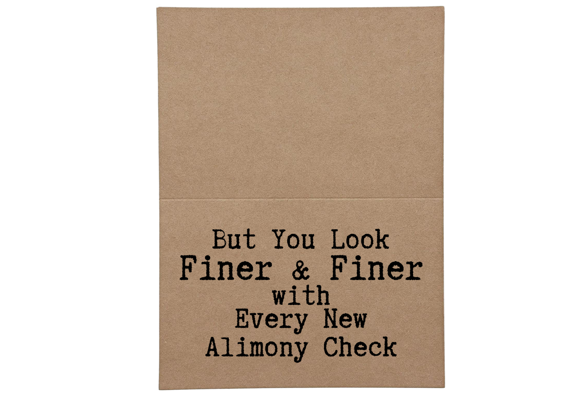 Inside of greeting card says You Look Finer and Finer with Every Alimony Check 