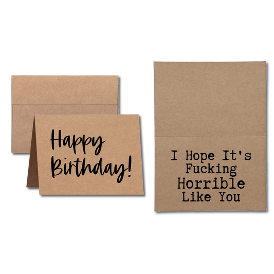 happy birthday I hope it's fucking horrible like you greeting card