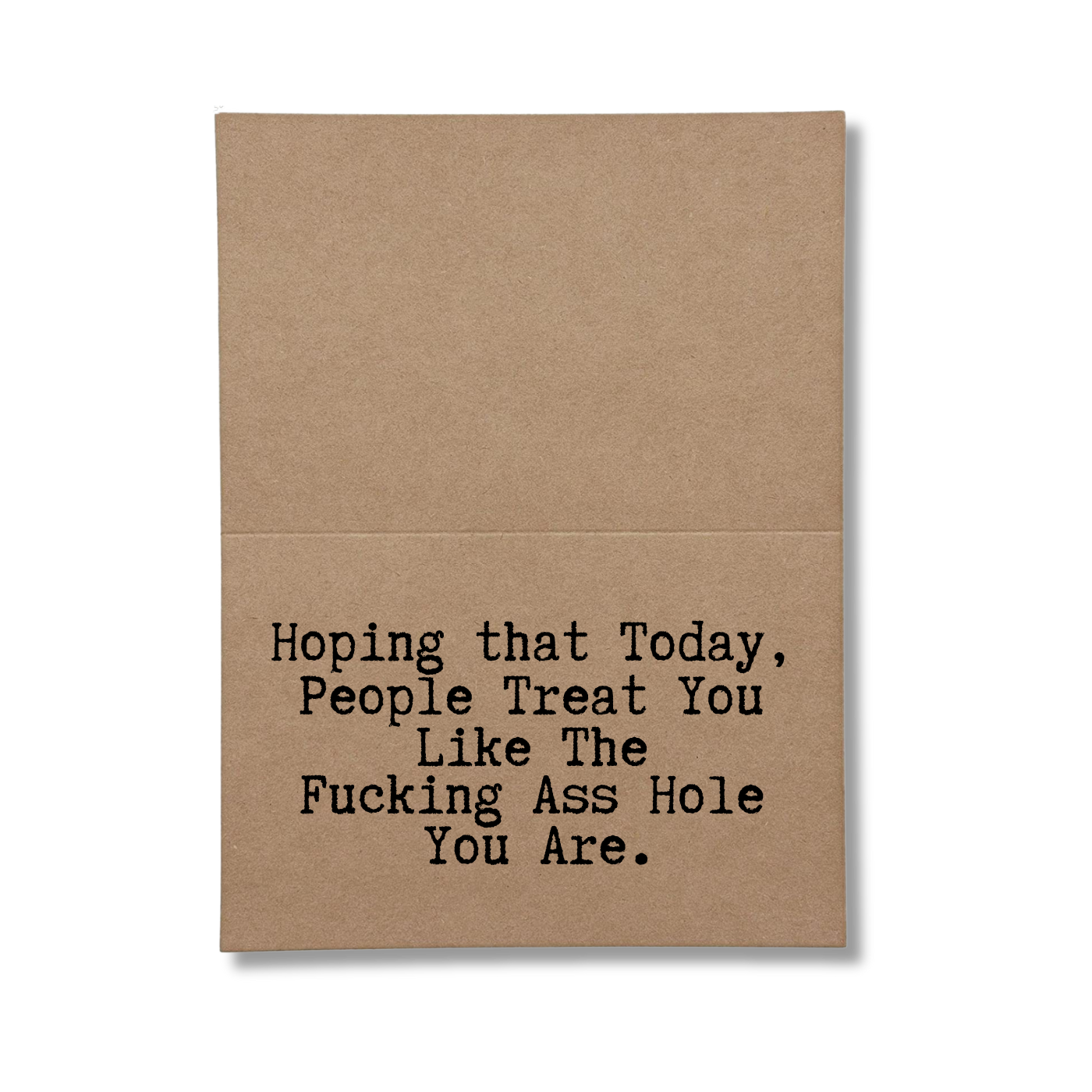 inside of card says Hoping That Today People Treat You Like The Fucking Ass Hole You Are