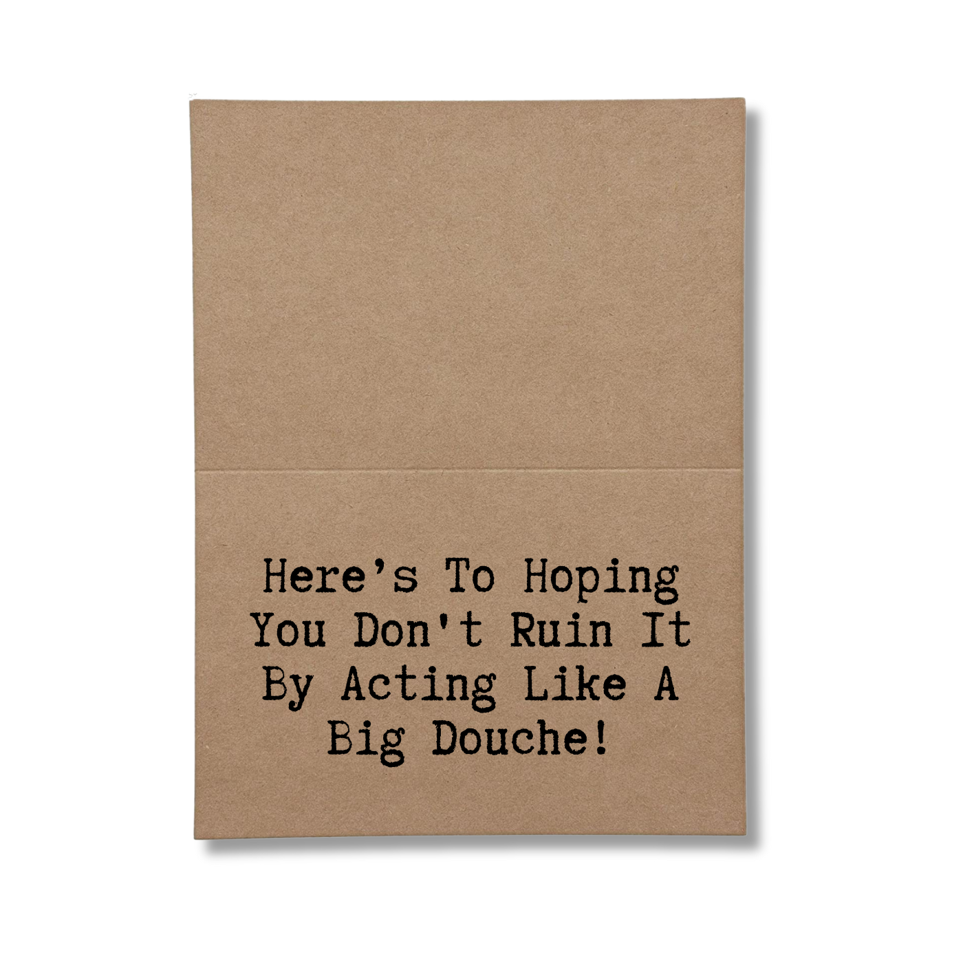 inside card says Here's To Hoping You Don't Ruin It By Acting Like A Big Douche