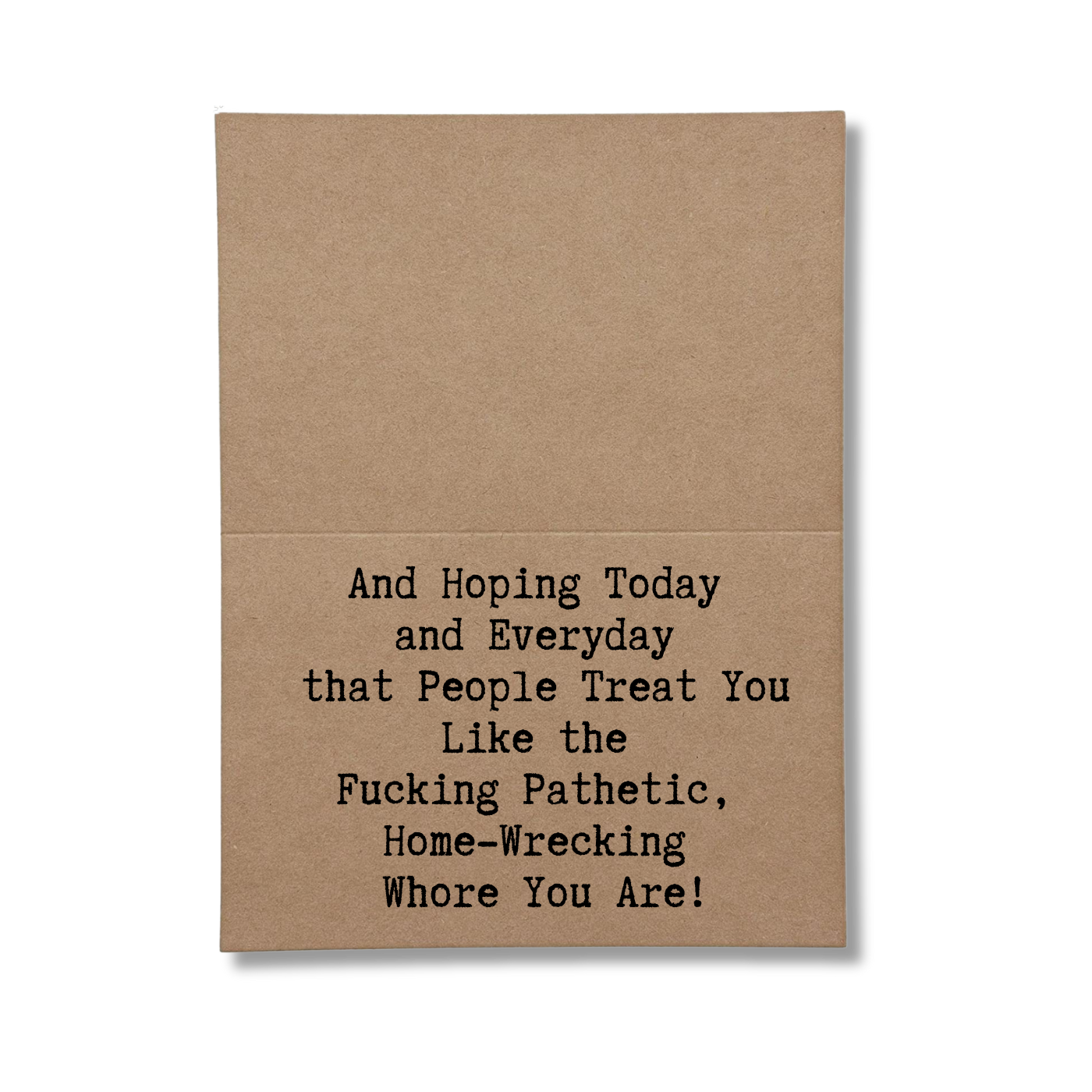 inside card says And Hoping Today and Everyday that People Treat You Like the Fucking Pathetic Home-Wrecking Whore You Are