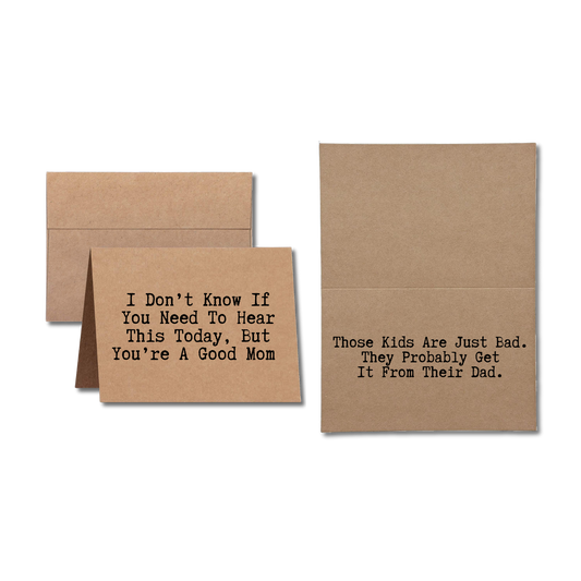 card says I Don't Know If You Need To Hear This Today, But You're A Good Mom Those Kids Are Just Bad They Probably Get It From Their Dad