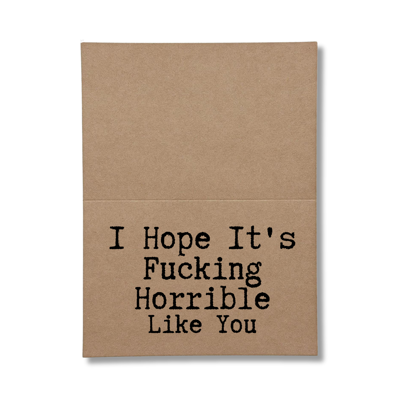 Inside of card says I Hope It's Fucking Horrible Like You