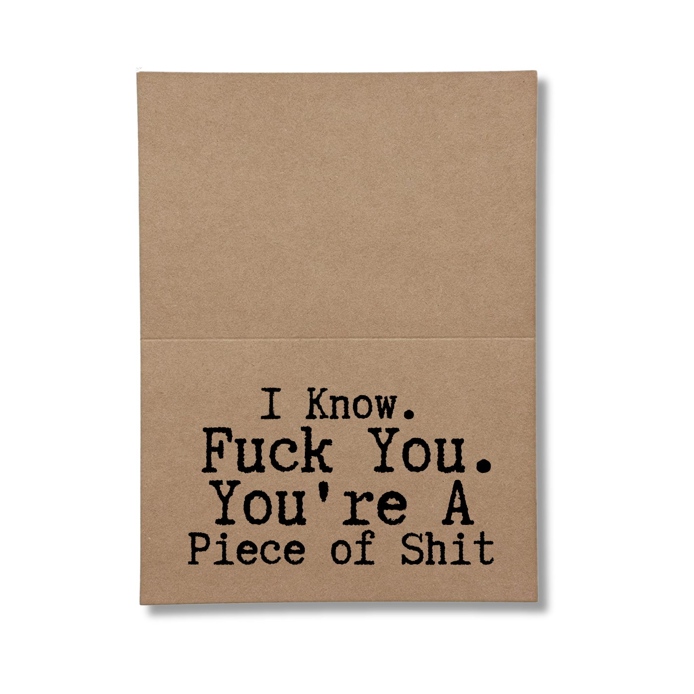 inside card says I Know Fuck You You're A Piece of Shit