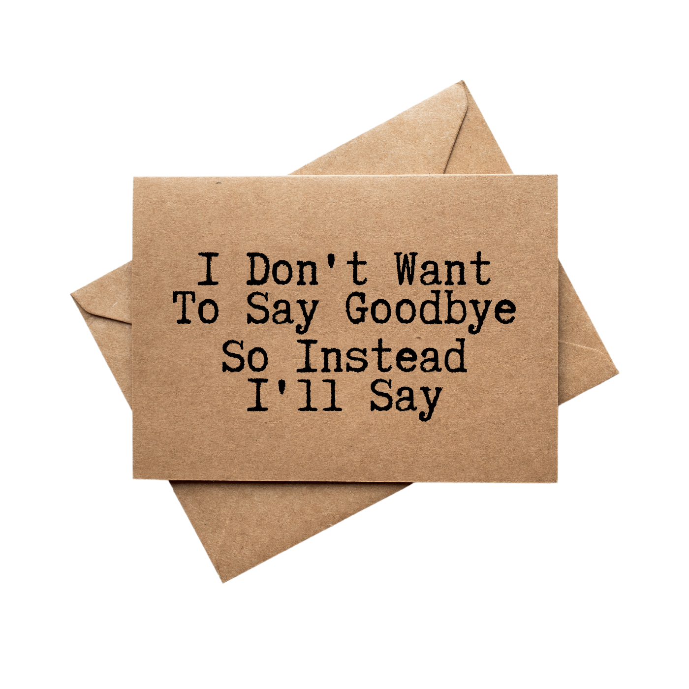 front of card says I Don't Want To Say Goodbye So Instead I'll Say 