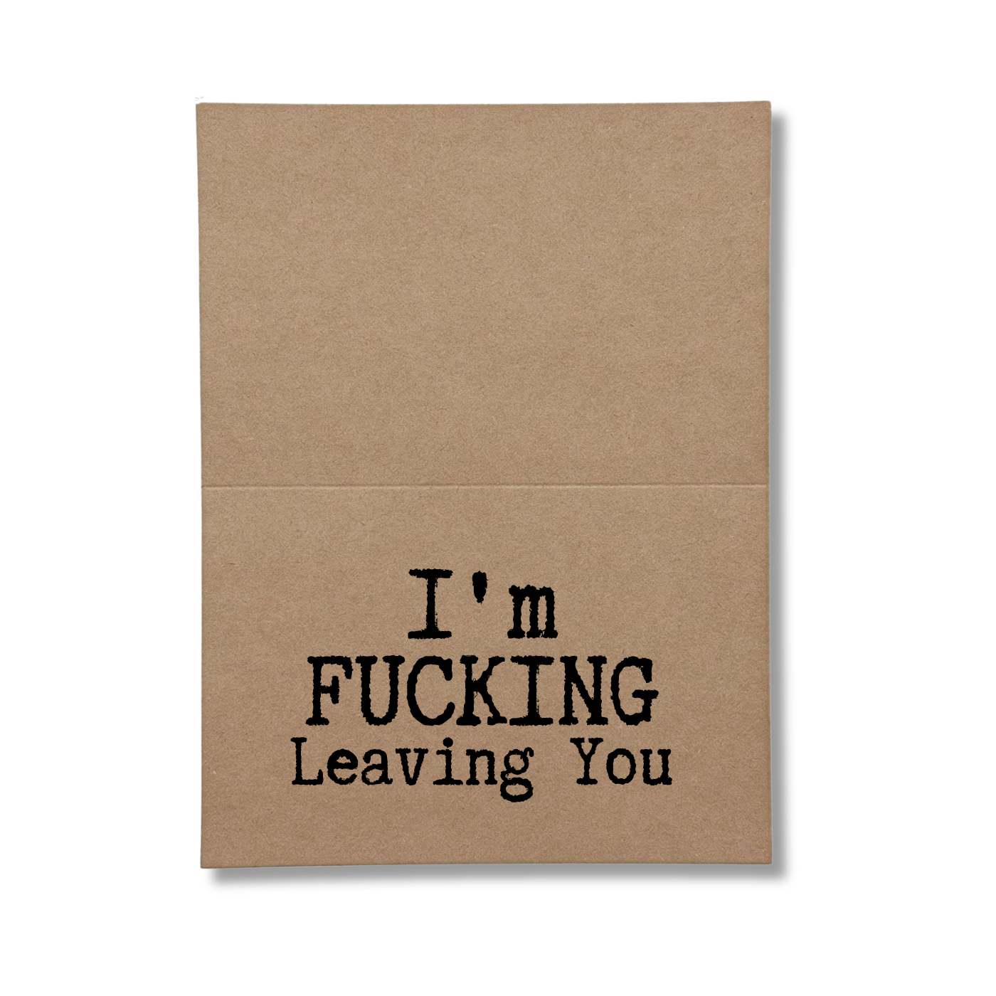 I'm fucking leaving you inside of greeting card