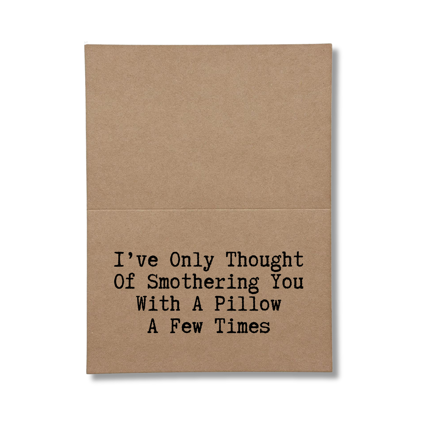 inside card says Ive Only Thought Of Smothering You With A Pillow A Few Times