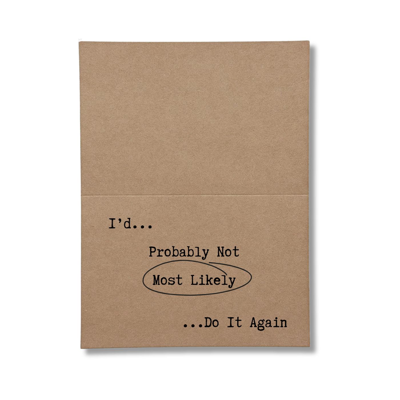inside of card says  I'd Most Likely Do It Again