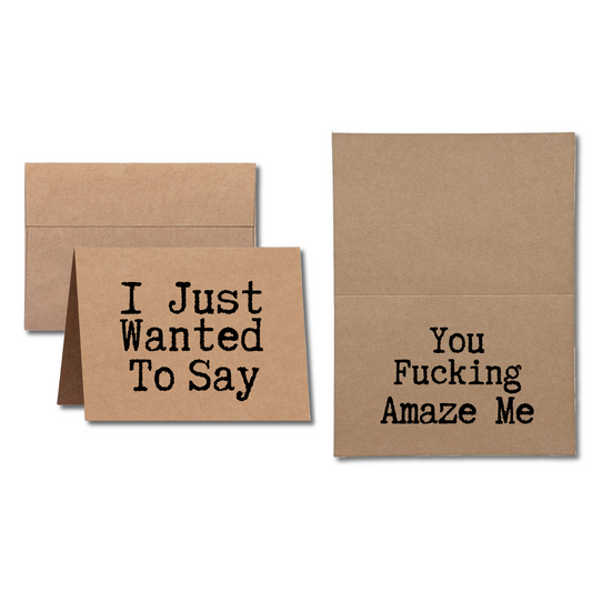 I Just Wanted to Say You Fucking Amaze Me greeting card