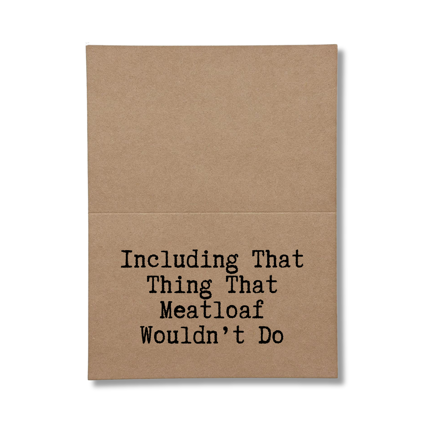inside of card says Including That Thing That Meatloaf Wouldn't Do 