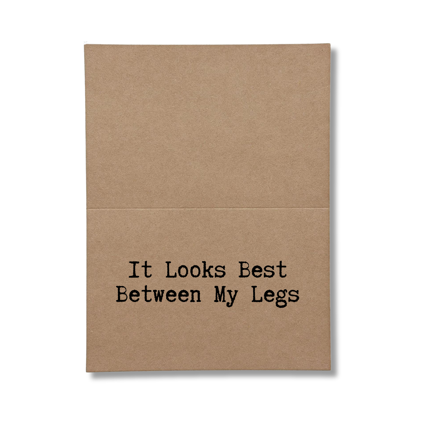 inside of card says It Looks Best Between My Legs