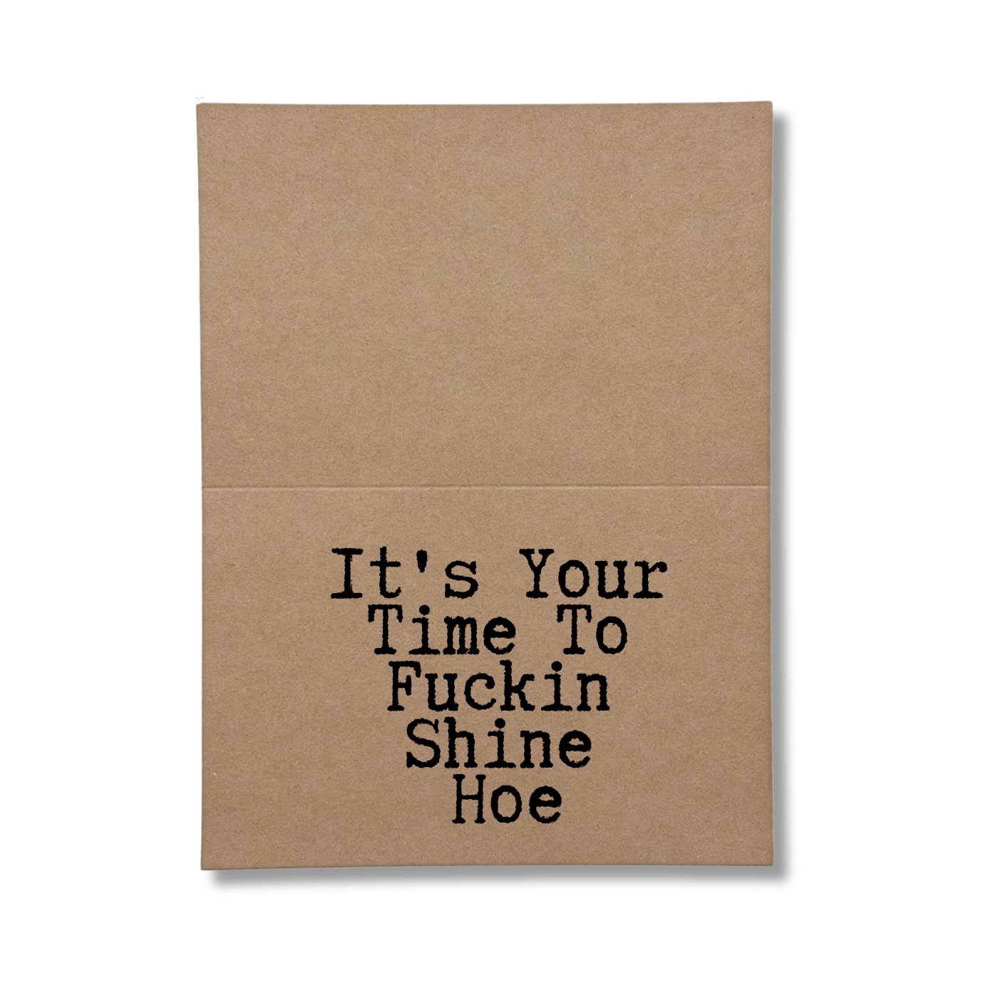 inside card says It's Your Fucking Time to Shine Hoe