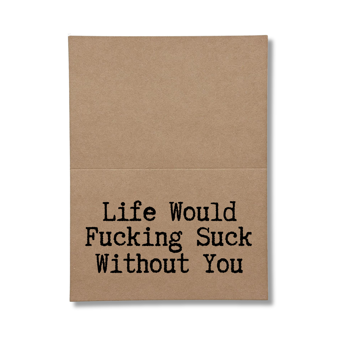 Life Would Fucking Suck Without You Inside greeting Card