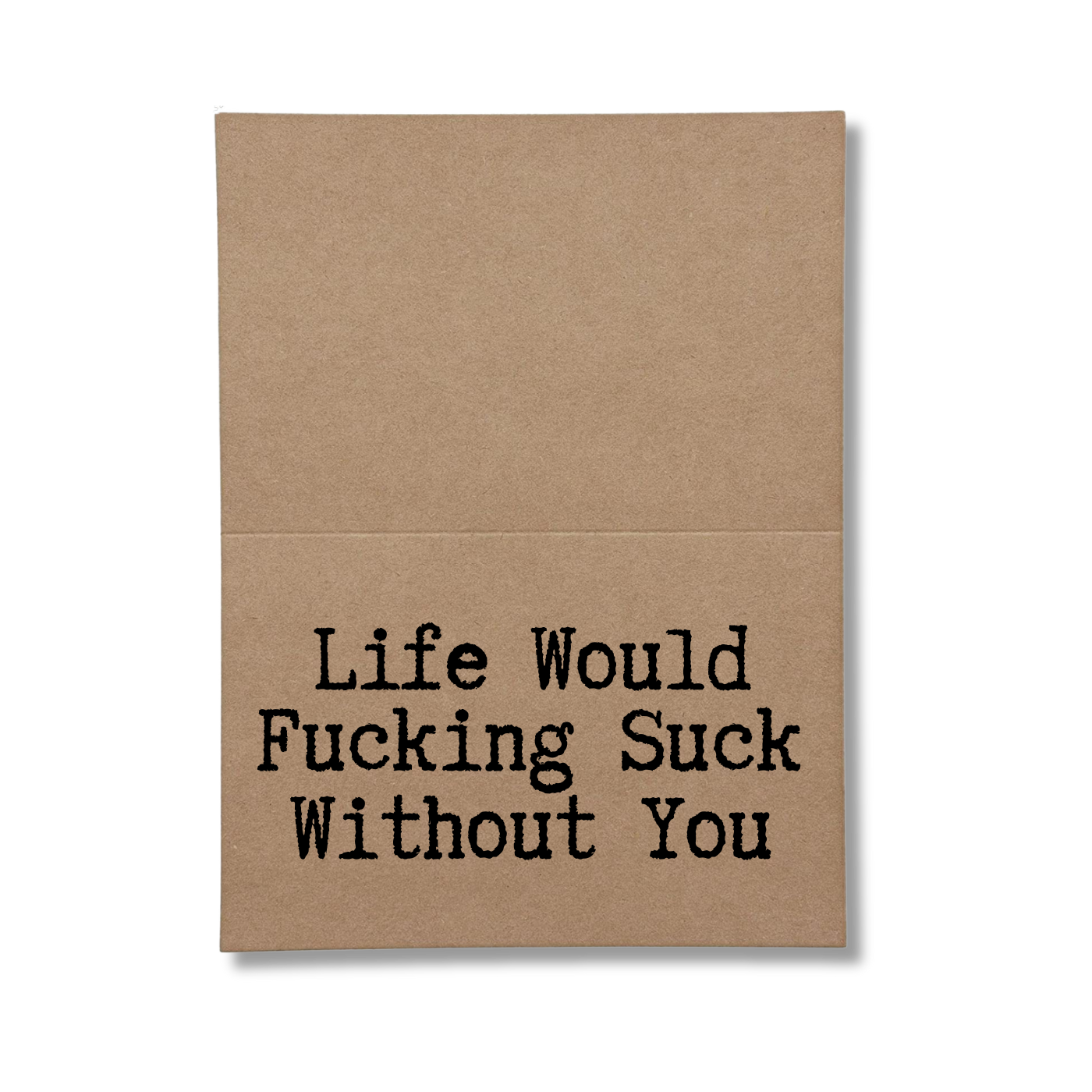 inside card says Life Would Fucking Suck Without You