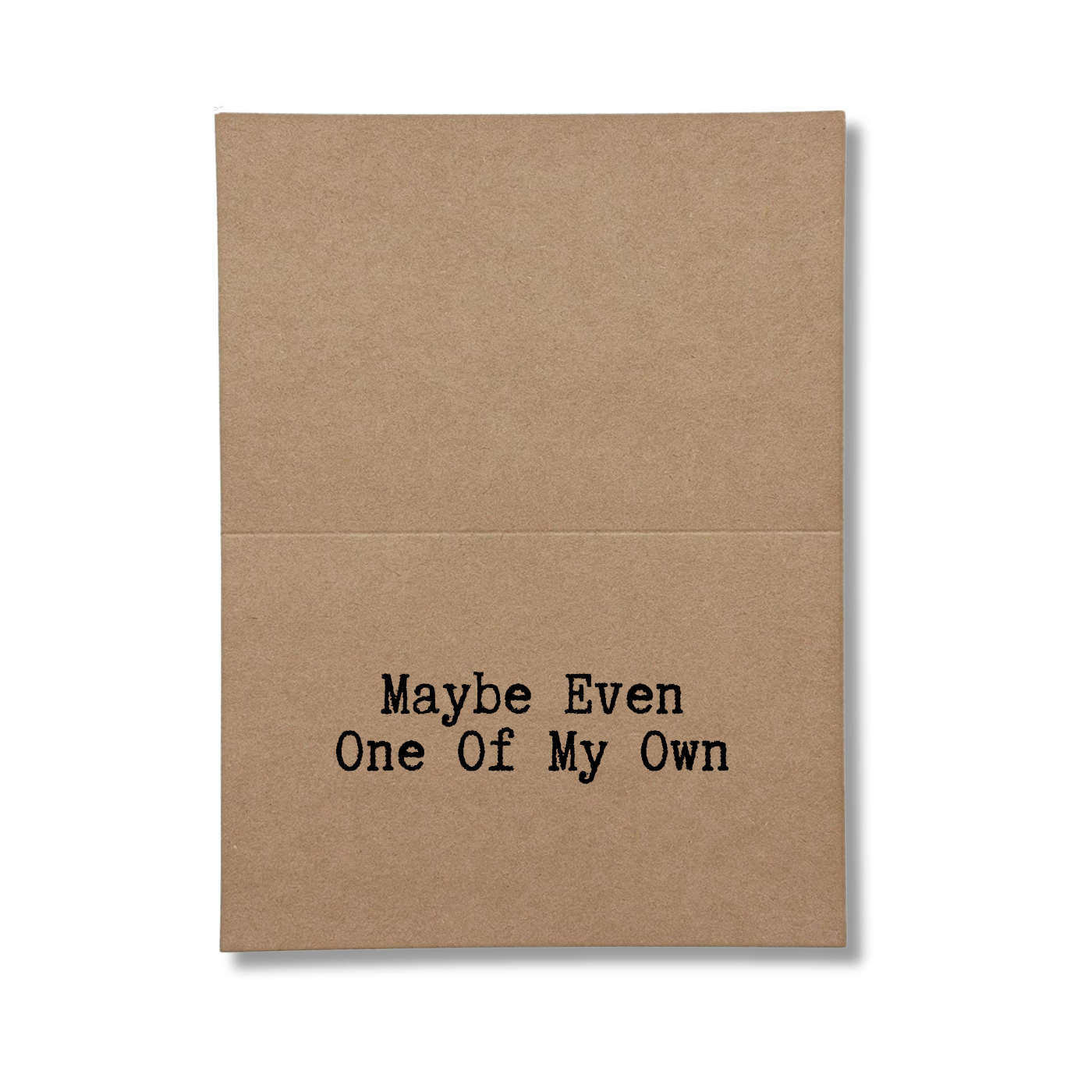 inside card says Maybe Even One of My Own