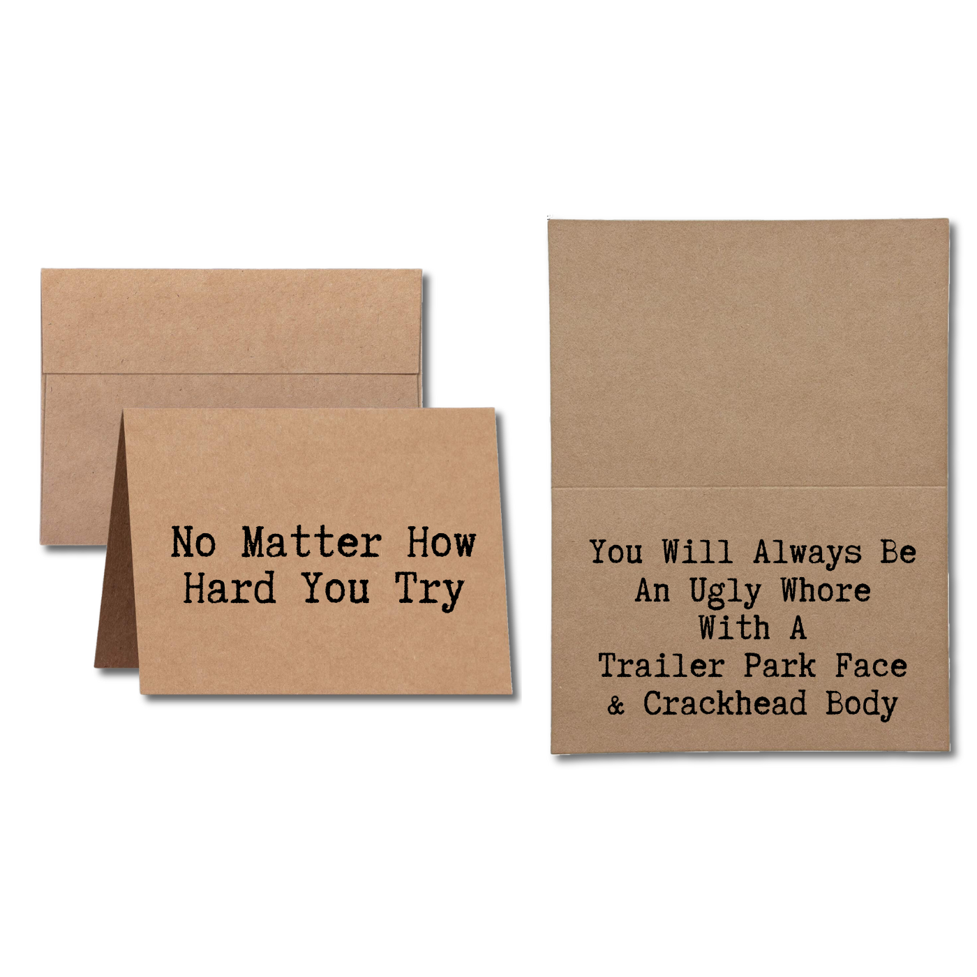 mean card says No Matter How Hard You Try You Will Always Be An Ugly Whore With A Trailer park Face and Crackhead Body