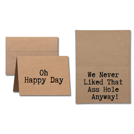 card says Oh Happy Day We Never Liked that Ass Hole Anyway!