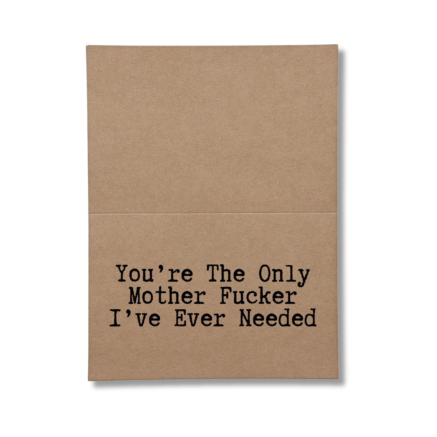 inside card says You're the Only Mother Fucker I've Ever Needed