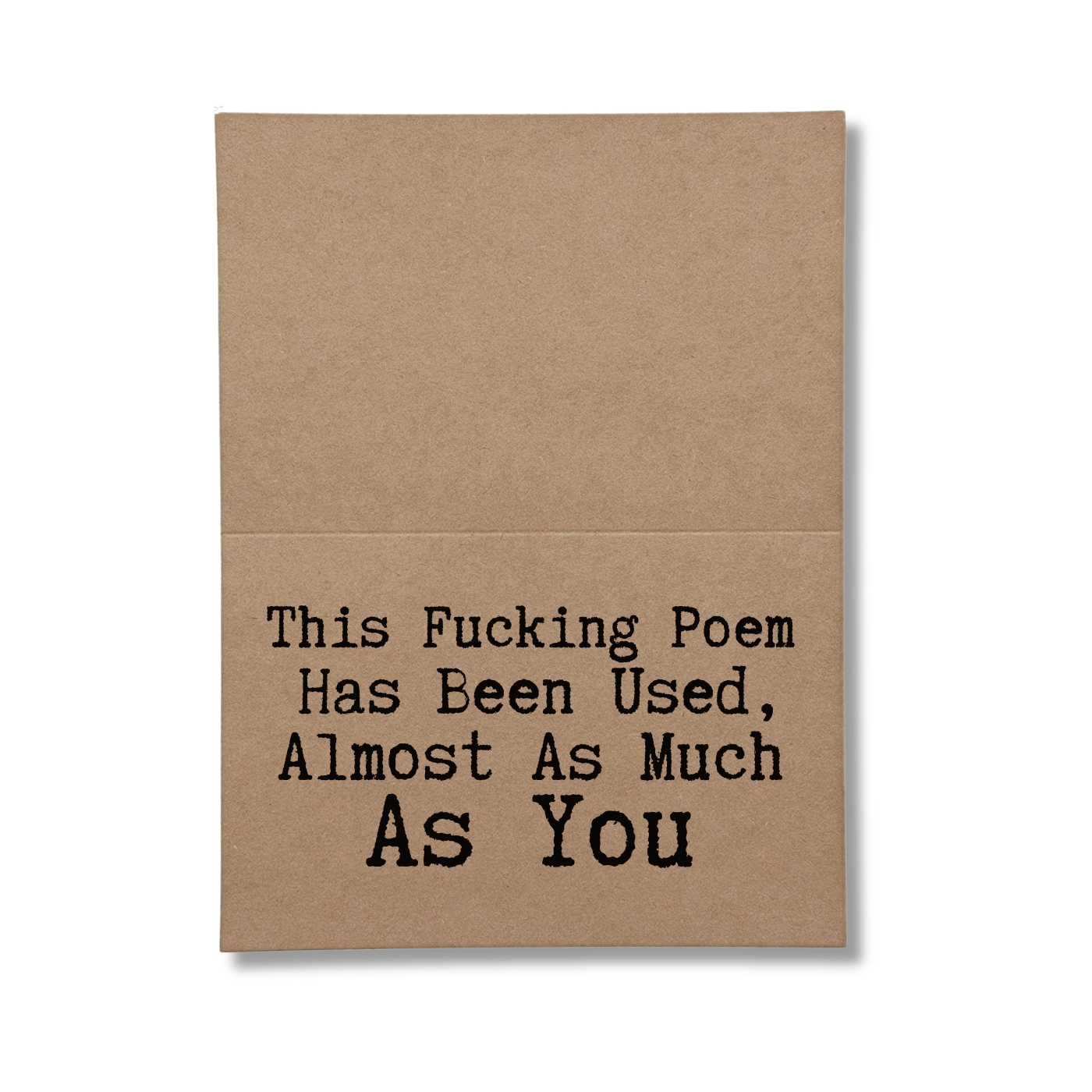 inside of card says This Fucking Poem has been used, almost as much as you.