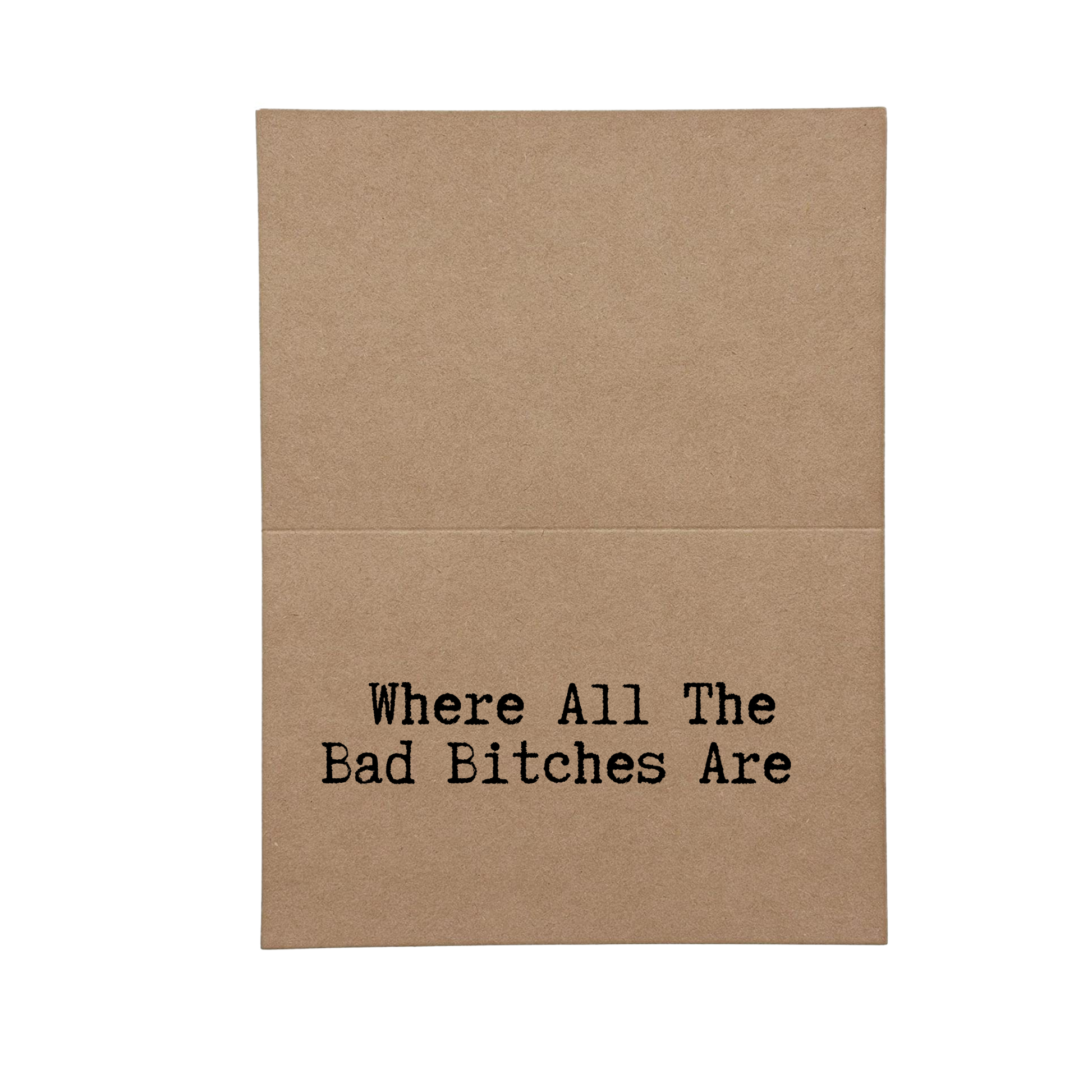 inside card says Where All The Bad Bitches Are
