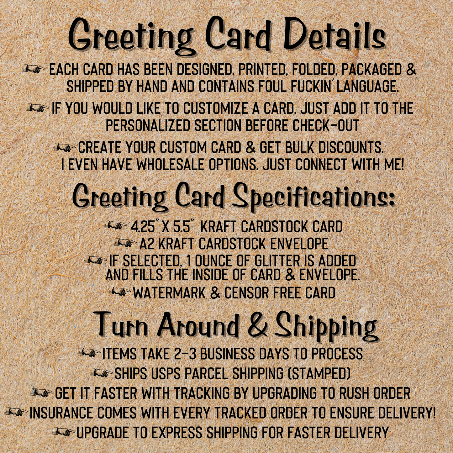 GREETING CARD DETAILS -Each Card is Made By Hand -Personalize Any Card Free -We Offer Wholesale Options -Card Size is 4.25 x 5.5 in Kraft Card Stock with Envelope -Glitter Filled if Selected -Cards Take 2-3 Days to Fulfill -Shipping Included