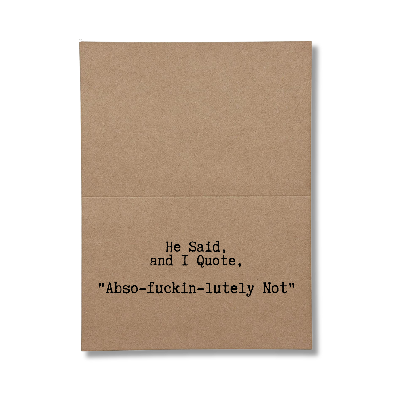 inside card says He Said and I Quote "Abso-Fuckin-Lutely Not
