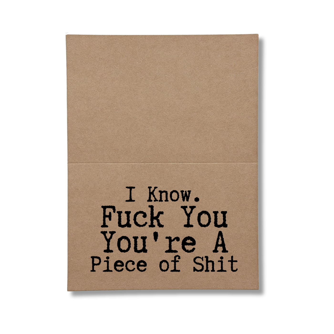 I know fuck you you're a piece of shit inside of greeting card