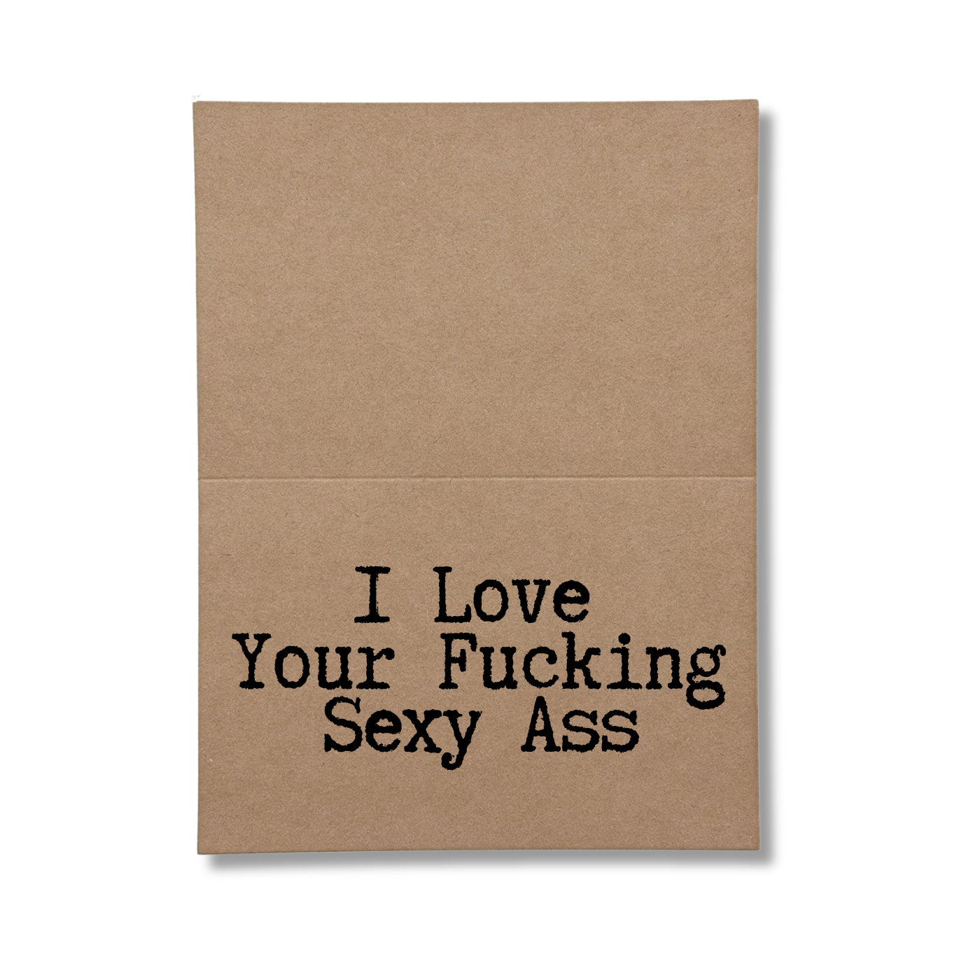 I love your fucking sexy ass inside of greeting card