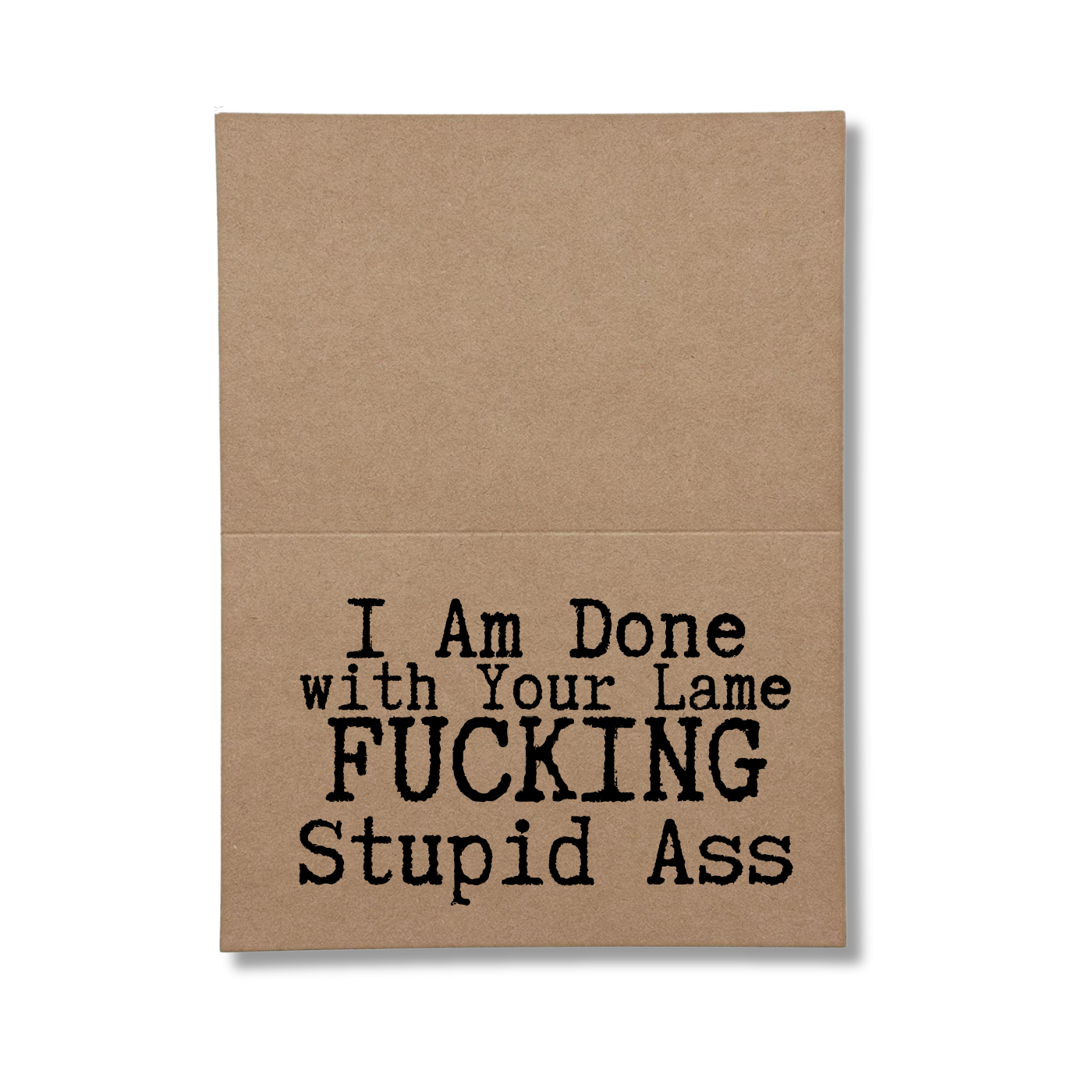 I am done with your lame fucking stupid ass inside of greeting card