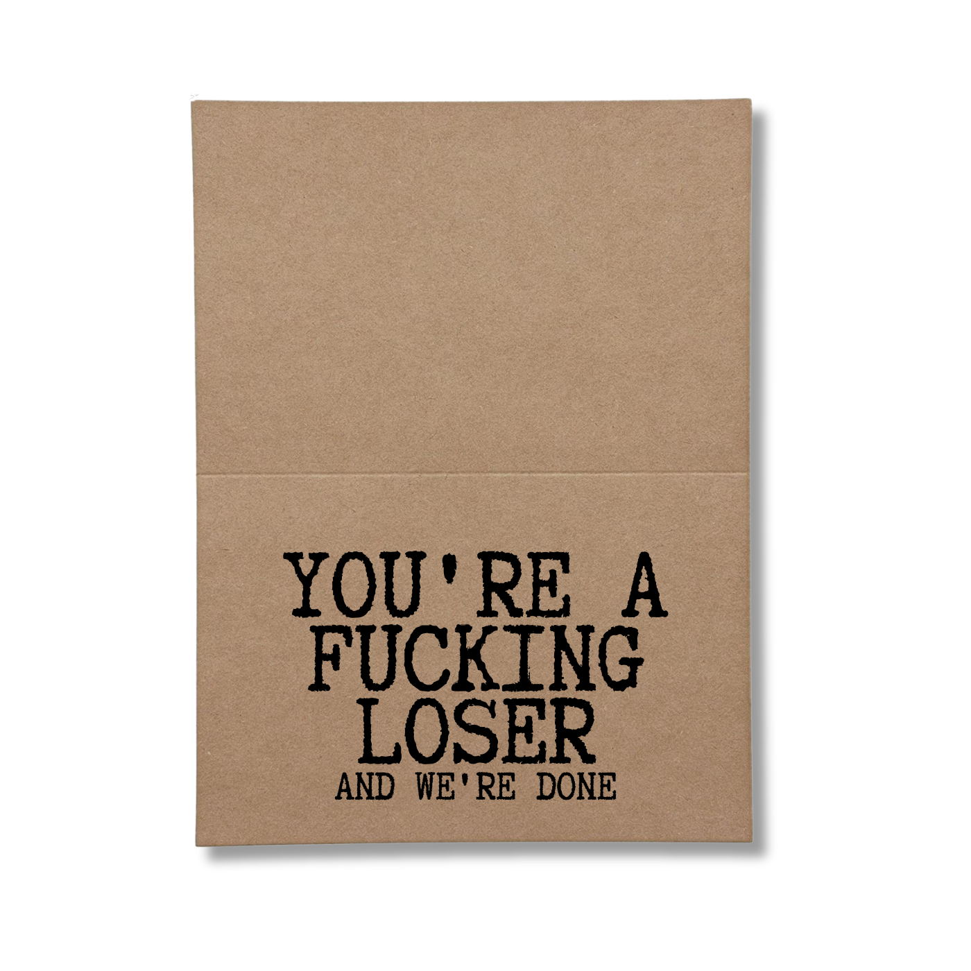 you're a fucking loser and we're done inside of greeting card