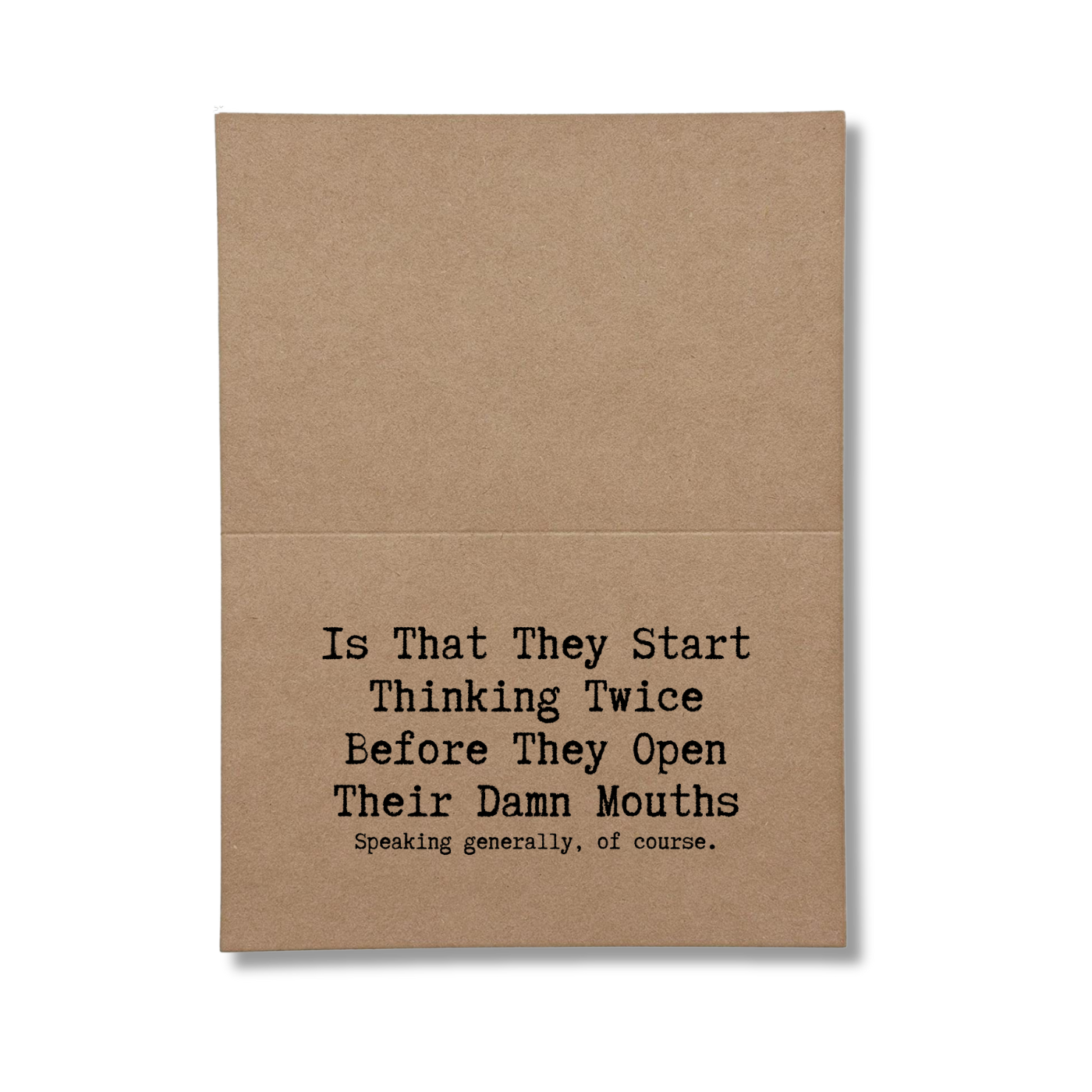 inside card says Is That They Start Thinking Twice Before They Open Their Mouths Speaking Generally Of Course