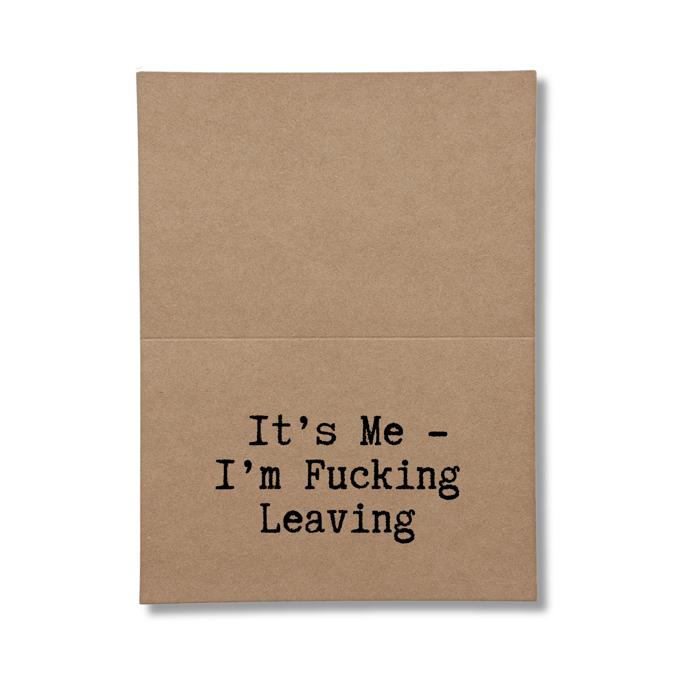 inside of card says It's Me I'm Fucking Leaving