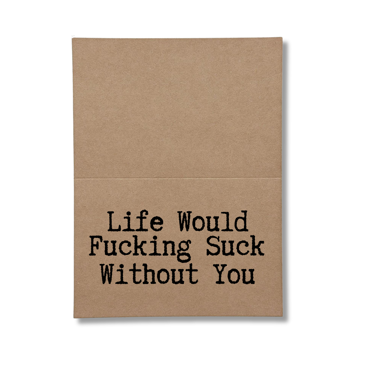 inside card says Life Would Fucking Suck Without You