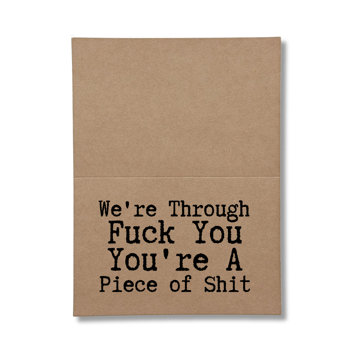 we're through fuck you you're a piece if shit inside of greeting card