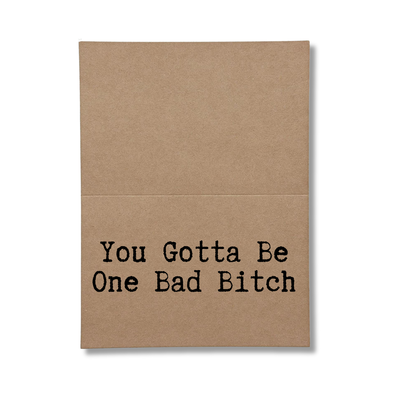 You Gotta Be One Bad Bitch inside Greeting Card