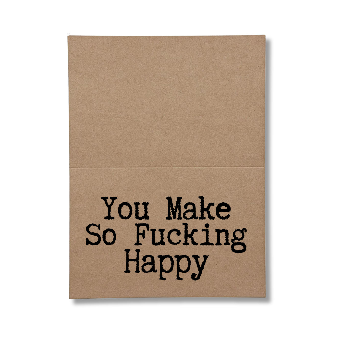 You Make Me So Fucking Happy inside greeting card